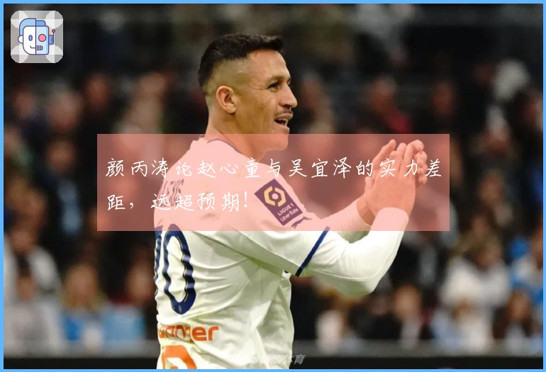 颜丙涛论赵心童与吴宜泽的实力差距，远超预期！