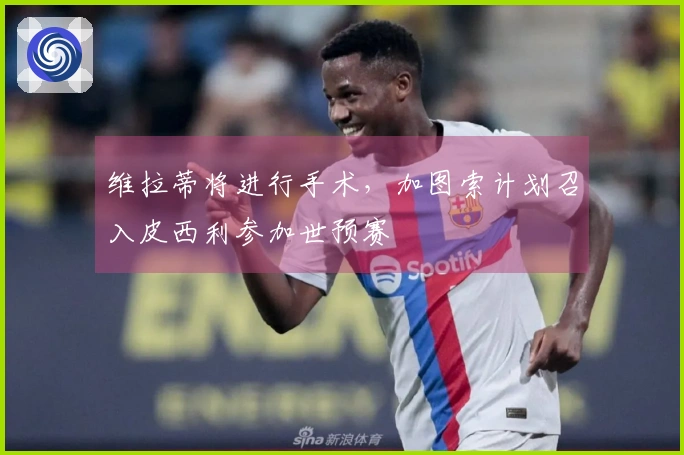 维拉蒂将进行手术，加图索计划召入皮西利参加世预赛