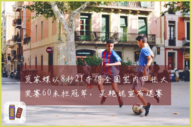 莫家蝶以8秒21夺得全国室内田径大奖赛60米栏冠军，吴艳妮宣布退赛