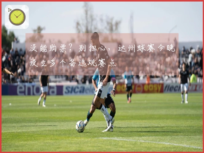 没能购票？别担心，达州球赛今晚设立多个备选观赛点